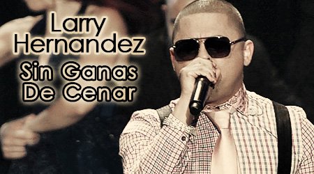 LARRY HERNANDEZ Sin Ganas de Cenar